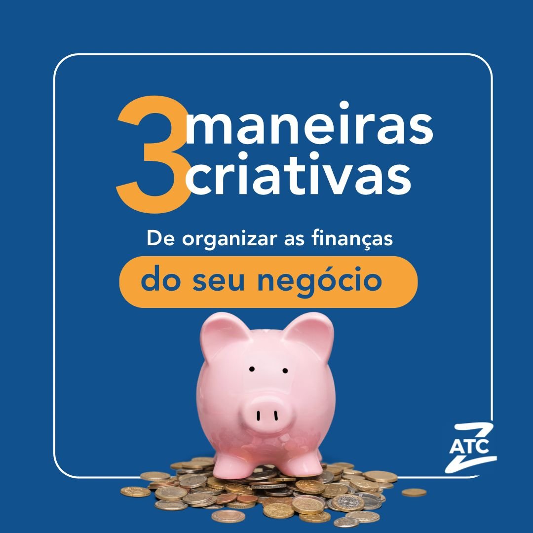 3 maneiras criativas de organizar as finanças do seu negócio