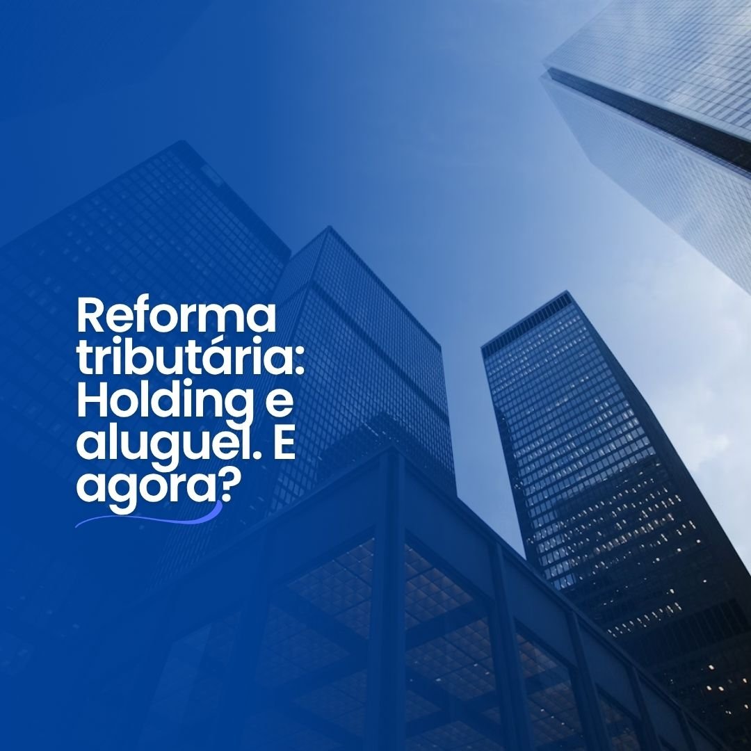 Reforma Tributária: vale a pena ter uma holding para aluguéis?